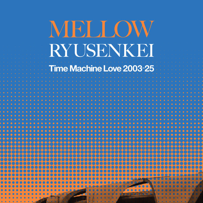 RYUSENKEI - MELLOW RYUSENKEI －Time Machine Love 2003-25－ LP (Pre-Order)