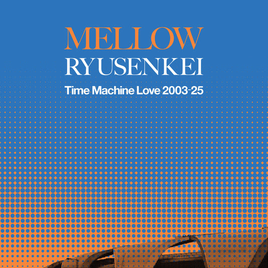 RYUSENKEI - MELLOW RYUSENKEI －Time Machine Love 2003-25－ LP (Pre-Order)
