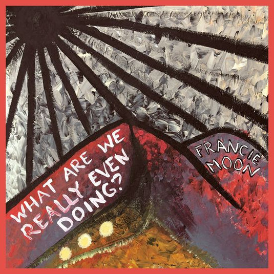 Francie Moon - What Are We Really Even Doing? LP